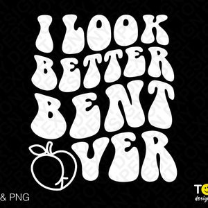 I Look Better Bent Over Svg Funny Peach Butt Retro Groovy Wavy Sarcastic Saying Quote Digital Download PNG Sublimation DTG & SVG Cricut File