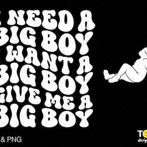 I Need A Big Boy Svg Png, I Want A Big Boy Give Me A Big Boy Svg, Trendy Adult Humor Digital Download Sublimation PNG & SVG Cricut Cut File