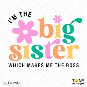 May include: A colorful graphic design with the text "I'm the big sister which makes me the boss". The design features a pink flower and the words "big sister" in a rainbow of colors.