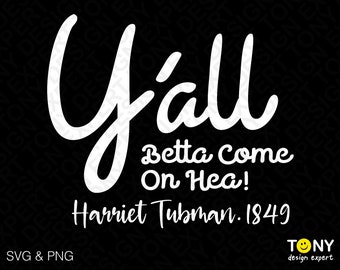 Y'all Better Come On Hea!, Harriet Tubman 1849 Svg, Harriet Svg, Black History Month Digital Download Sublimation PNG & SVG Cricut Cut File