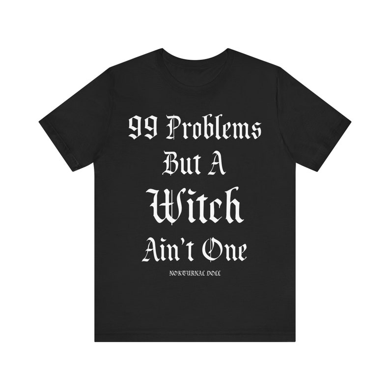 May include: Black t-shirt with white text that reads "99 Problems But A Witch Ain't One" and the words "Nocturnal Nood" in smaller font below.