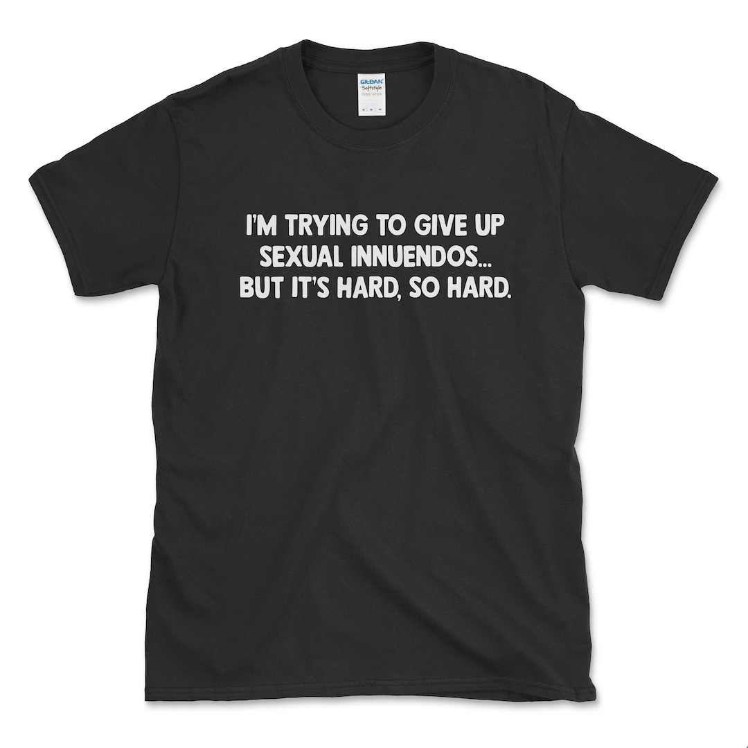 Sexual Innuendo T-shirt Funny Shirt Meme Shirt Funny Sayings Funny Gift Shirt for Him Offensive