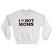 I Love Hot Moms Adult Unisex Crewneck Sweatshirt - Funny Crewneck Sweatshirt 