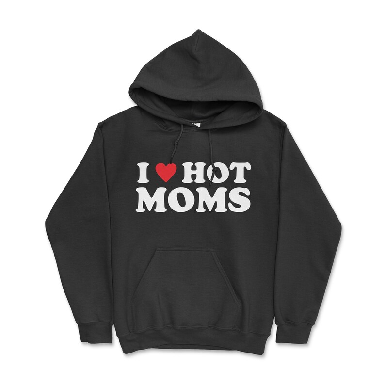 I Love Hot Moms Adult Unisex Hoodie - Funny Hoodie - I Heart Hot Moms 