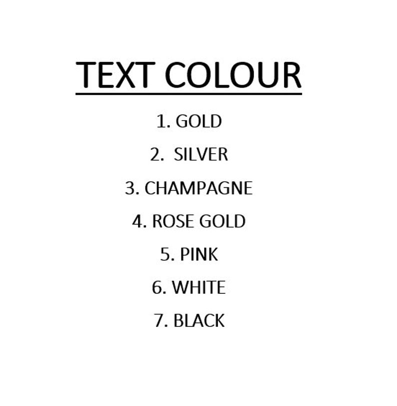 May include: A white background displays a list of text colours. The heading "TEXT COLOUR" is followed by a numbered list: Gold, Silver, Champagne, Rose Gold, Pink, White, and Black.