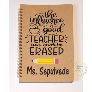 The Influence of a Good Teacher can never be erased Custom Journal, Back to School Teacher Appreciation Gift, End of year Teacher Gift