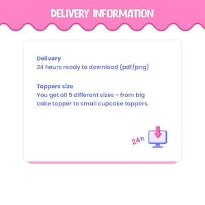 May include: A digital information card with a pink scalloped header labeled DELIVERY INFORMATION. The text states: Delivery 24 hours ready to download (pdf/png). Toppers size You get all 5 different sizes - from big cake topper to small cupcake toppers.