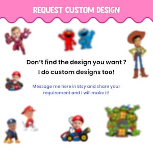 May include: A white graphic with pink scalloped borders featuring the text REQUEST CUSTOM DESIGN, Don't find the design you want? I do custom designs too! Message me here in Etsy and share your requirement and I will make it! Blurred cartoon characters.