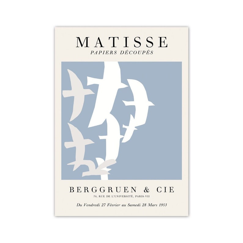 May include: A blue and white poster with the text "MATISSE PAPIERS D&Eacute;COUP&Eacute;S" and "BERGGRUEN & CIE 70, RUE DE L'UNIVERSIT&Eacute;, PARIS-VII Du Vendredi 27 F&eacute;vrier au Samedi 28 Mars 1953". The poster features a design of white birds flying against a light blue background.