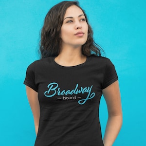 Broadway Bound Women&#39;s Print Blue T-Shirt - Theatre Kid Shirt, Musical Theater Shirt, Gift for Actress, Dancer, Singer, or Performer