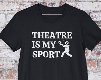 Theatre is My Sport T-Shirt | Unisex Jersey Short Sleeve Tee | Gift for Actor | Funny Theatre Shirt | Broadway Musical Theatre Tee
