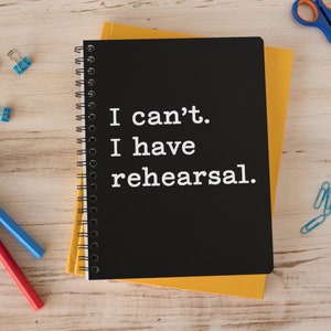 I can't I have rehearsal, Black Spiral Notebook - Ruled Line Paper, Theatre Actor Actress Stage Manager Journal Diary Gift