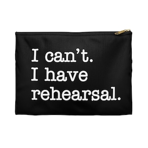 I Can&#39;t, I Have Rehearsal Pouch | Black Accessory Pouch/Makeup Bag for Theatre Lovers and Performers