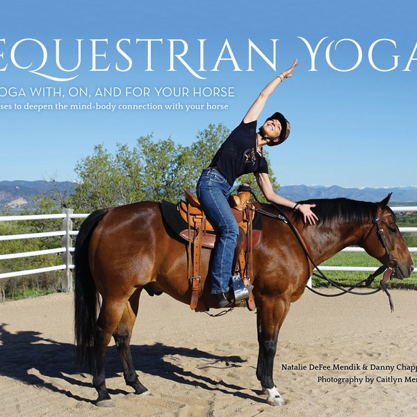 Equestrian Yoga: Yoga With, On, and For Your Horse (Poses to deepen the mind-body connection with your horse). Spiral-bound, full-color book