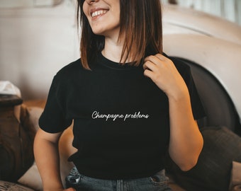 Champagne Problems T-shirt gift White Black Grey Top wife girlfriend sister friend present concert tour