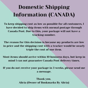 May include: Text on a light purple and light green background with the title "Domestic Shipping Information (CANADA)". The text explains that shipping costs are kept low by using standard postage through Canada Post, which means packages will not have tracking numbers. The text also states that most items should arrive within 10 business days, but delivery times cannot be guaranteed. It also states that if a package is not received within 3 weeks, to send a message. The text ends with "Thank you, Alicia (Owner of Bookmarks By Alicia)".