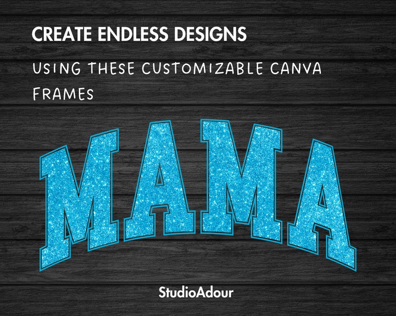 May include: Blue glitter letters spelling "MAMA" on a dark wood background. The text "CREATE ENDLESS DESIGNS USING THESE CUSTOMIZABLE CANVA FRAMES" is above the letters. The text "StudioAdour" is below the letters.