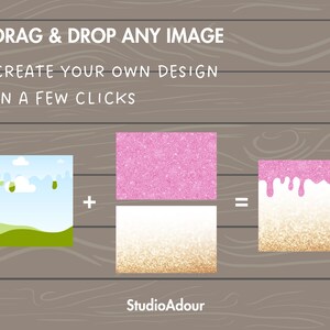 May include: A graphic showing how to create a custom design by dragging and dropping an image onto a background. The image shows a blue sky with clouds and green hills, a pink glitter background, and a gold glitter background with pink dripping on top. The text reads "DRAG & DROP ANY IMAGE", "CREATE YOUR OWN DESIGN", "IN A FEW CLICKS", "+", "=", and "StudioAdour".