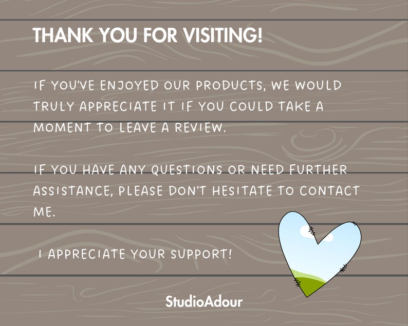 May include: A thank you message with a heart graphic on a woodgrain background. The text reads "Thank you for visiting! If you've enjoyed our products, we would truly appreciate it if you could take a moment to leave a review. If you have any questions or need further assistance, please don't hesitate to contact me. I appreciate your support! StudioAdour"
