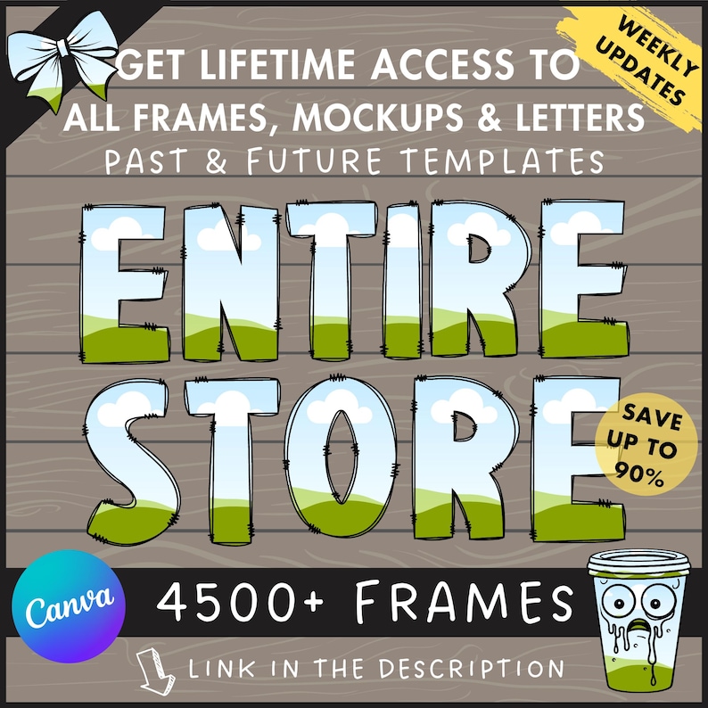 May include: A digital illustration of a wooden background with a blue and green cartoon font that reads "ENTIRE STORE". The text is surrounded by a white outline. The image also includes the text "GET LIFETIME ACCESS TO ALL FRAMES, MOCKUPS & LETTERS PAST & FUTURE TEMPLATES" and "4500+ FRAMES".