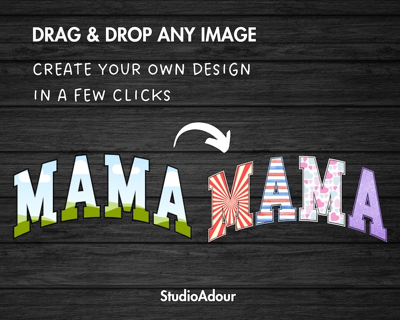 May include: A digital design template featuring the word "MAMA" in a colorful, layered style. The letters are decorated with different patterns, including clouds, stripes, hearts, and glitter. The text "DRAG & DROP ANY IMAGE" and "CREATE YOUR OWN DESIGN IN A FEW CLICKS" is displayed above the word "MAMA".