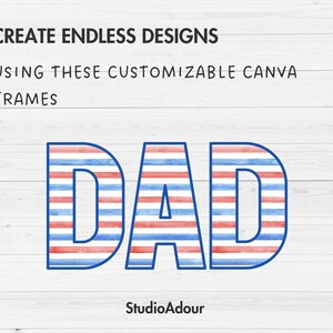 May include: Red, white, and blue striped text that reads "DAD" on a white woodgrain background. The text is in a bold, sans-serif font. The text is surrounded by the words "CREATE ENDLESS DESIGNS USING THESE CUSTOMIZABLE CANVA FRAMES" and the text "StudioAdour".