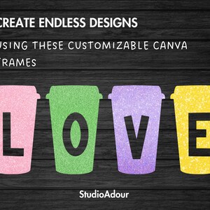 Puede incluir: Cuatro tazas de caf&eacute; cubiertas de purpurina de colores que deletrean la palabra "LOVE". Las tazas son rosa, verde, morado y amarillo. El texto "CREATE ENDLESS DESIGNS USING THESE CUSTOMIZABLE CANVA FRAMES" est&aacute; por encima de las tazas. El texto "StudioAdour" est&aacute; debajo de las tazas.