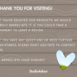 May include: A thank you message with a heart-shaped graphic on a woodgrain background. The text reads "Thank you for visiting! If you've enjoyed our products, we would truly appreciate it if you could take a moment to leave a review. If you have any questions or need further assistance, please don't hesitate to contact me. I appreciate your support! StudioAdour"