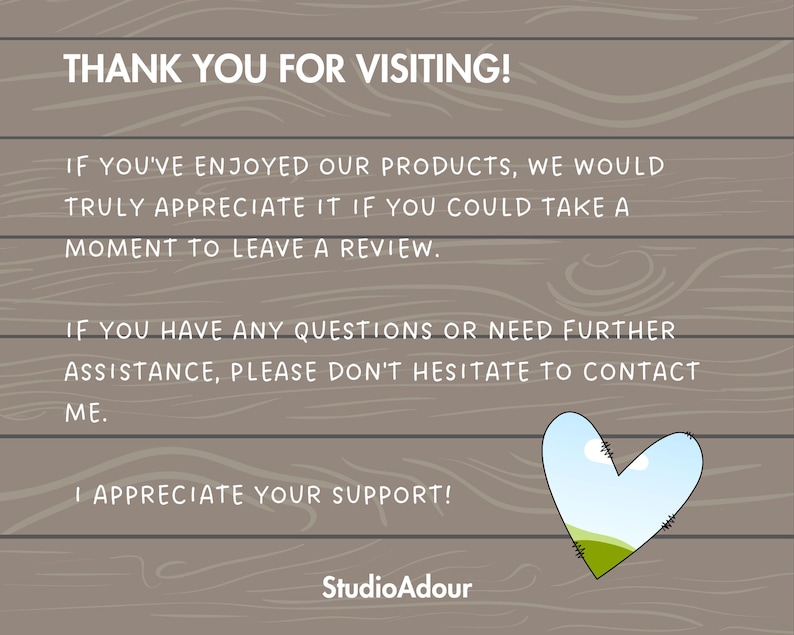 May include: A thank you message with a heart-shaped graphic on a woodgrain background. The text reads "Thank you for visiting! If you've enjoyed our products, we would truly appreciate it if you could take a moment to leave a review. If you have any questions or need further assistance, please don't hesitate to contact me. I appreciate your support! StudioAdour"