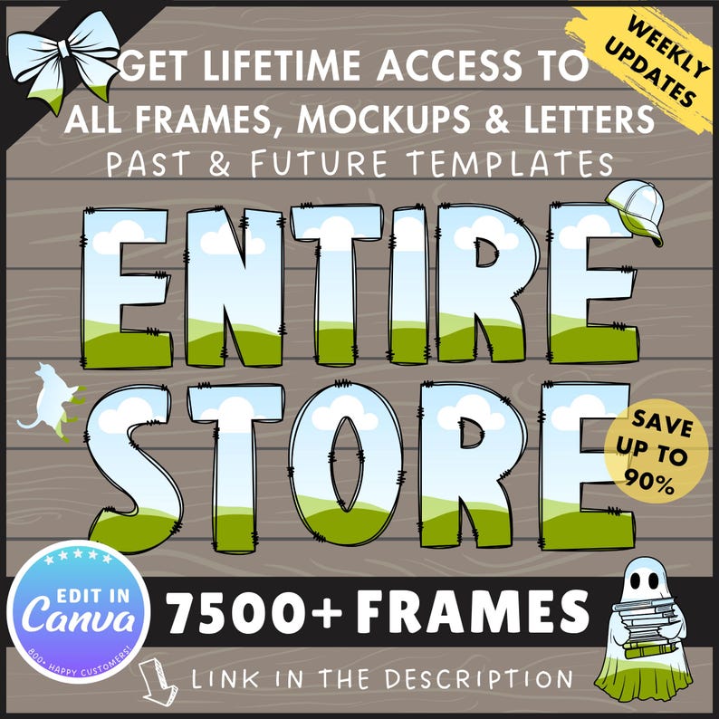 May include: Graphic with text: "GET LIFETIME ACCESS TO ALL FRAMES, MOCKUPS & LETTERS, PAST & FUTURE TEMPLATES." The word "ENTIRE STORE" is in large letters. Includes "7500+ FRAMES" and "SAVE UP TO 90%" text. A bow, cat, and ghost are also present.