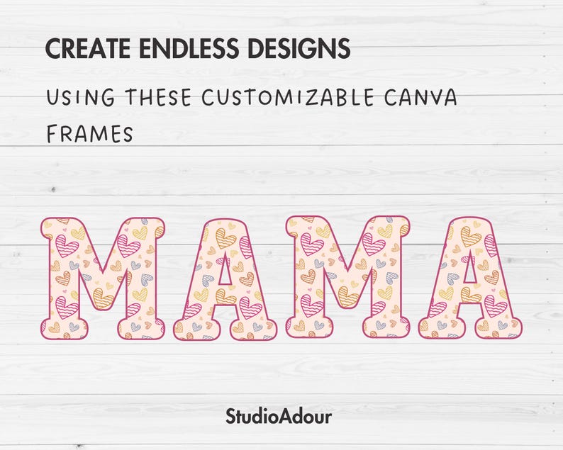 May include: The word "MAMA" in large, outlined letters, each filled with a pattern of colorful hearts. Above, text reads "CREATE ENDLESS DESIGNS USING THESE CUSTOMIZABLE CANVA FRAMES." The StudioAdour logo is at the bottom.