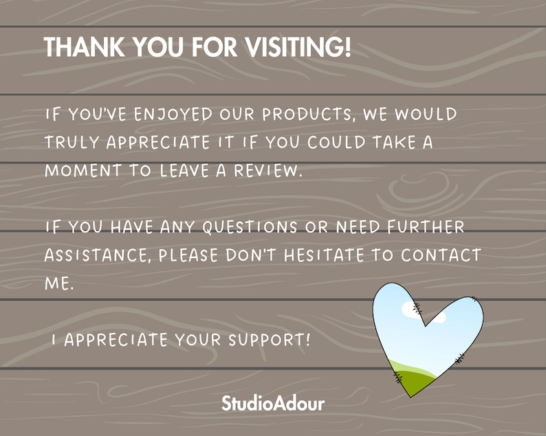 May include: A thank you message with a heart graphic on a woodgrain background. The text reads "Thank you for visiting! If you've enjoyed our products, we would truly appreciate it if you could take a moment to leave a review. If you have any questions or need further assistance, please don't hesitate to contact me. I appreciate your support! StudioAdour"