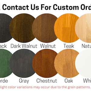 May include: A chart showing 10 different wood stain colors. The colors are: Black, Dark Walnut, Walnut, Teak, Natural, Verde, Gray, Chestnut, Oak, and White. The text "Contact Us For Custom Orders" is at the top of the chart.