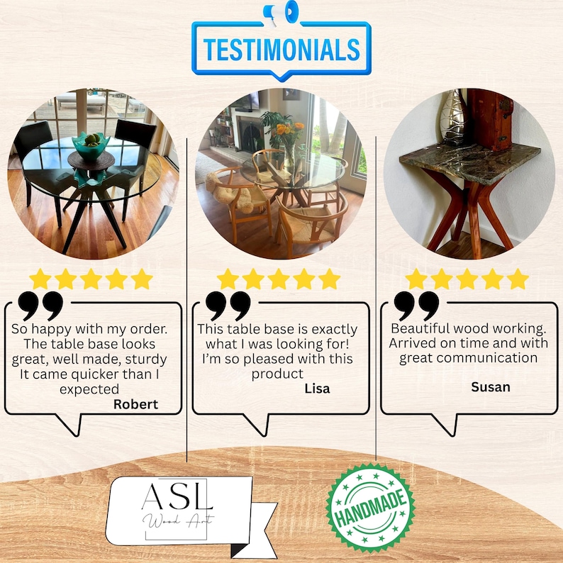 May include: A graphic display titled TESTIMONIALS featuring three circular images of wooden table bases supporting glass or stone tops. Each section includes five yellow stars, customer reviews, and names. A logo for ASL Wood Art is visible.