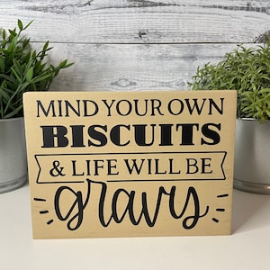 Mind Your Own Biscuits and Life Will Be Gravy, Funny Quote on Standing Sign, Southern Living Sign
