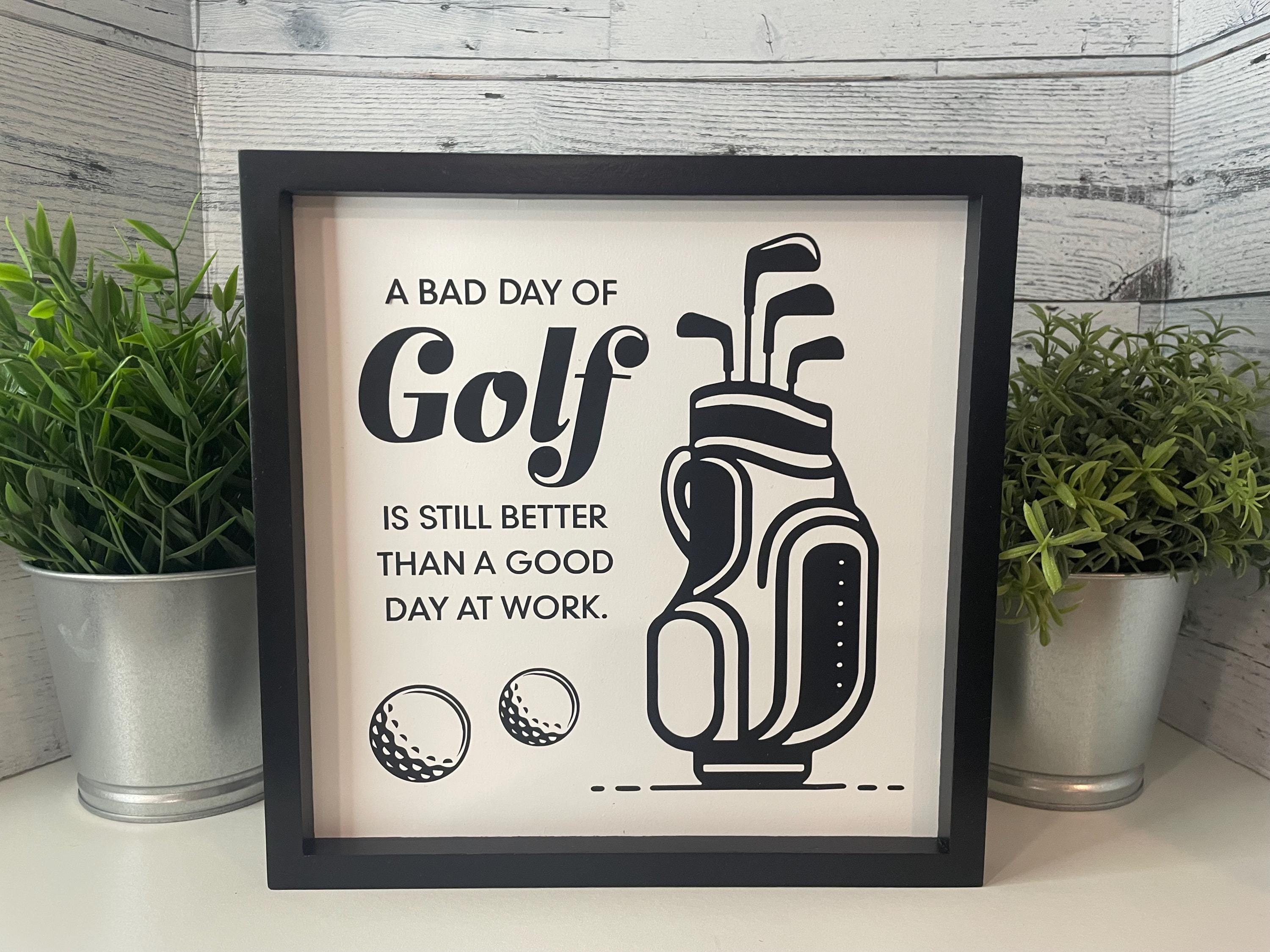 A Bad Day of Golfing Is Better Than A Good Day at Work, Hanging or Standing Gold Sign, Golfer Gift, Father’s Day Gift