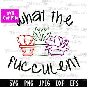 what the fucculent, succulent, plants, love, cute, wall art, tee print,  Downloadable Cut File, Svg files for Cricut, Png, Dxf,SVG File