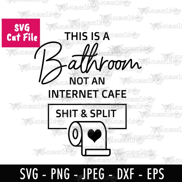 This is a Bathroom,Not an internet cafe, Sh!t & Split, humor, funny, wall art,Downloadable Cut File, Svg files for Cricut, Png, Dxf,SVG File