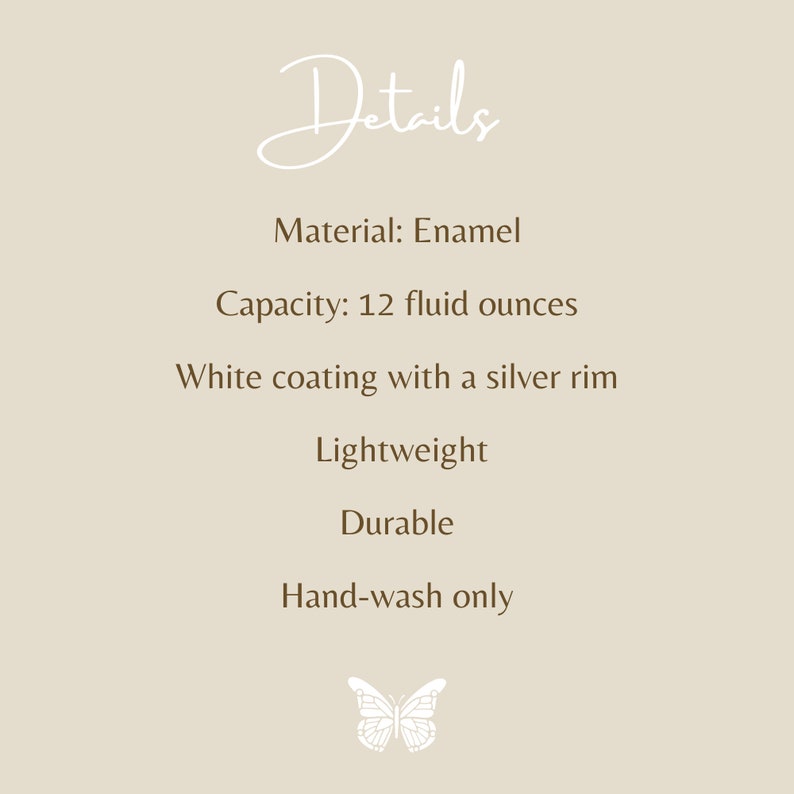 Puede incluir: Un gr&aacute;fico informativo beige con el texto Details, Material: Enamel, Capacity: 12 fluid ounces, White coating with a silver rim, Lightweight, Durable, Hand-wash only, y un peque&ntilde;o icono de mariposa blanca en la parte inferior.
