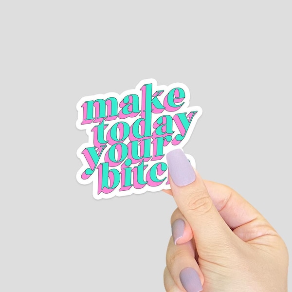 Make Today Your Bitch Sticker - Female Empowerment Sticker Label, Sassy Sticker for Laptop, Feminist Sticker Vinyl, Water Bottle Sticker