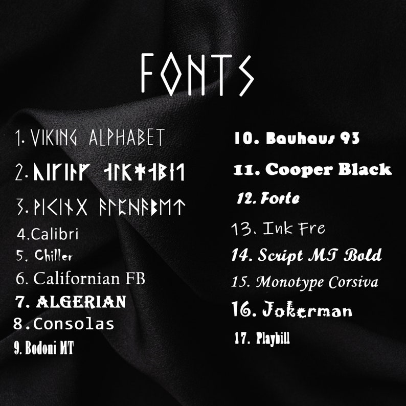 May include: A black background with white text listing different fonts and their names. The text reads: FONTS, 1. VIKING ALPHABET, 2. ハト K*111, 3.P1<1&times; トンビNEEMT, 4.Calibri, 5. Chiller, 6. Californian FB, 7. ALGERIAN, 8. Consolas, 9. Bodoni MT, 10. Bauhaus 93, 11. Cooper Black, 12. Forte, 13. Ink Fre, 14. Script MT Bold, 15. Monotype Corsiva, 16. Jokerman, 17. Playbill.