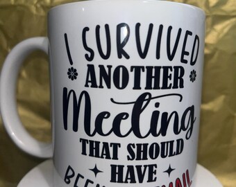 I survived another meeting… mug