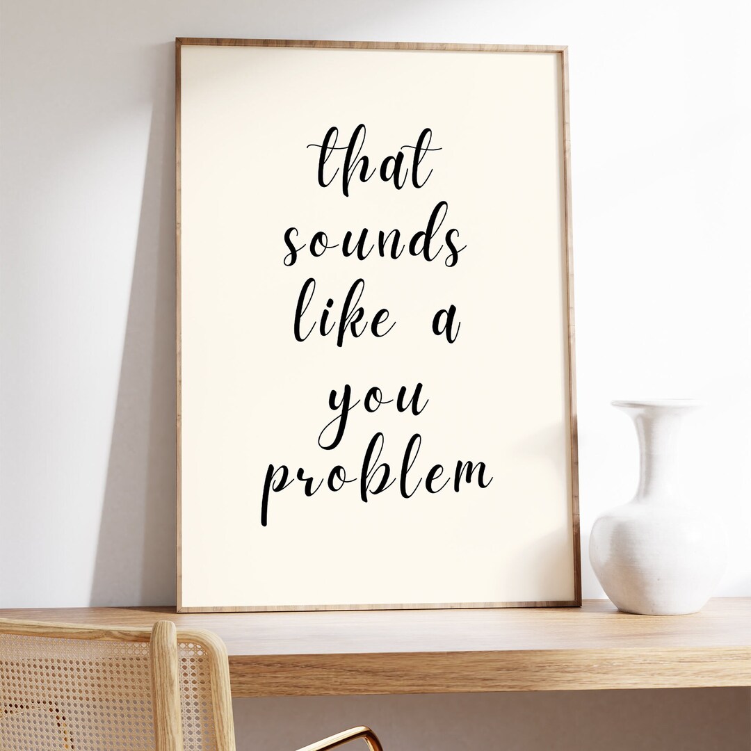 That Sounds Like A You Problem Art Poster Print, Funny Typography Print, Fun Quote Wall Art for