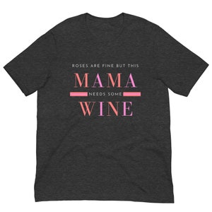 Roses are Fine but This Mama Needs Some Wine, mama wine t-shirt, funny mom shirt, funny mama shirt, funny wine shirt, valentines