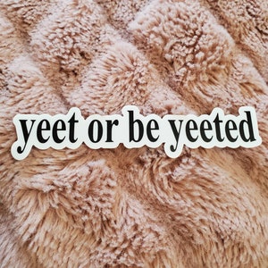 Yeet Or Be Yeeted - Vinyl Sticker