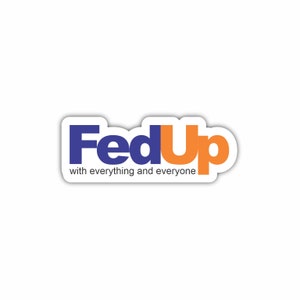 FedUp,  Hard Hat, Laptop, Water Bottle, Cooler, Hydroflask Funny, Sticker Decal