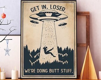 Unframed Get In Loser We're Doing Butt Stuff Vintage Poster, Alien With UFO Art Print, Funny Alien Retro Poster, Alien Lover Gift, Home