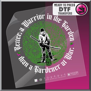 May include: DTF transfer featuring a black and white illustration of a person with a katana, set against a green floral design. Text reads "Better, a Warrior in the Garden at War. than a Gardener". Includes "READY TO PRESS DTF TRANSFERS" text.