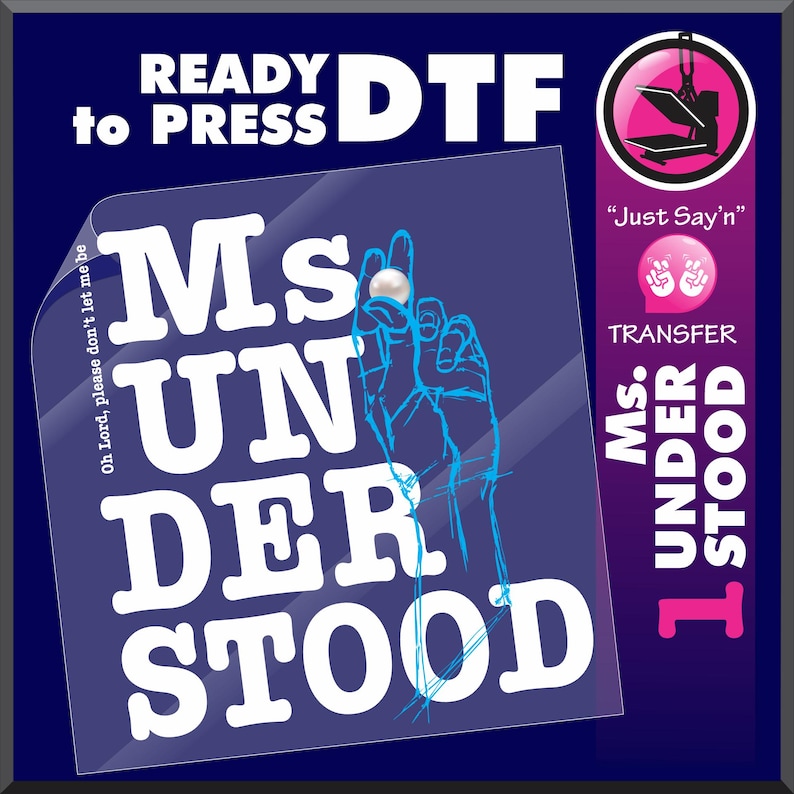 Puede incluir: Una l&aacute;mina de transferencia DTF (Directo a Pel&iacute;cula) azul con las palabras "Ms. Understood" en blanco, junto con una ilustraci&oacute;n de una mano. Tambi&eacute;n se ve el texto "Ready to Press" y "Just Say'n". Se incluye un gr&aacute;fico de prensa de calor.