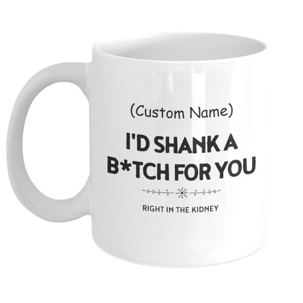 I'd Shank A B For You Mug, Funny Gift For Best Friends, Personalized Gift For Bestie, BFF Funny Gifts, Friendship Mug, 150z, 11oz